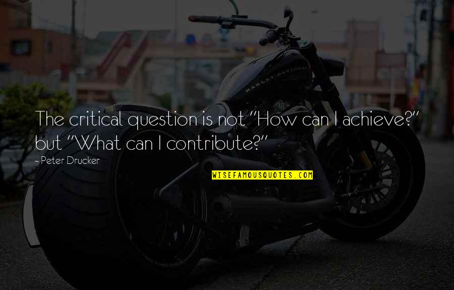 Zucchetti Kos Quotes By Peter Drucker: The critical question is not "How can I