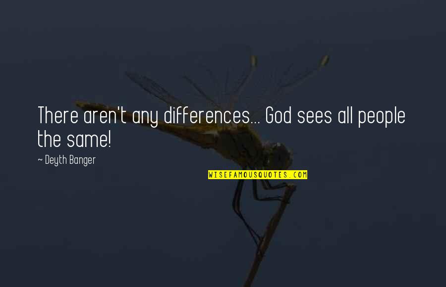 Zucchini Bread Quotes By Deyth Banger: There aren't any differences... God sees all people