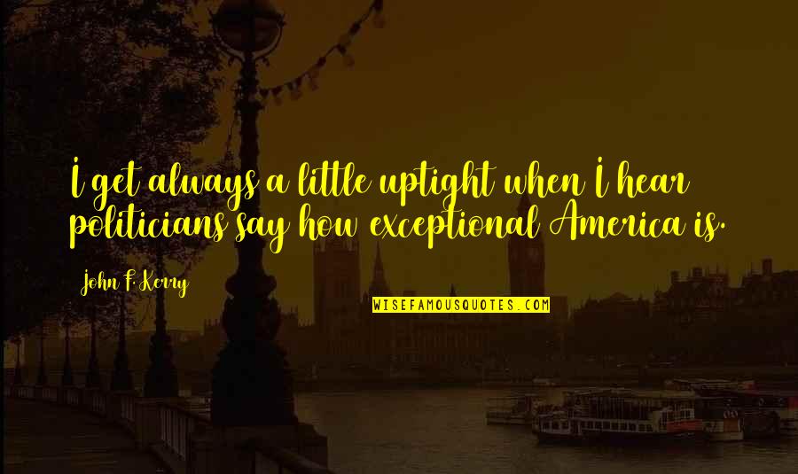 Zuccolillo Quotes By John F. Kerry: I get always a little uptight when I Zuccolillo Quotes By John F. Kerry: I get always a little uptight when I