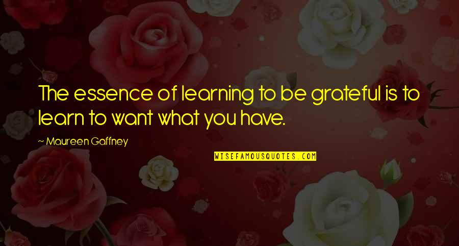Zuccolillo Quotes By Maureen Gaffney: The essence of learning to be grateful is