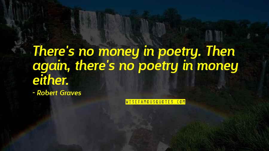 Zuccolo Quotes By Robert Graves: There's no money in poetry. Then again, there's