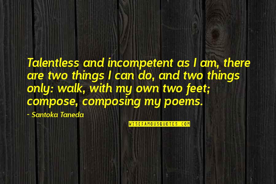 Zuccone Irlen Quotes By Santoka Taneda: Talentless and incompetent as I am, there are Zuccone Irlen Quotes By Santoka Taneda: Talentless and incompetent as I am, there are
