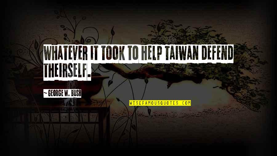 Zuchthaus Quotes By George W. Bush: Whatever it took to help Taiwan defend theirself. Zuchthaus Quotes By George W. Bush: Whatever it took to help Taiwan defend theirself.