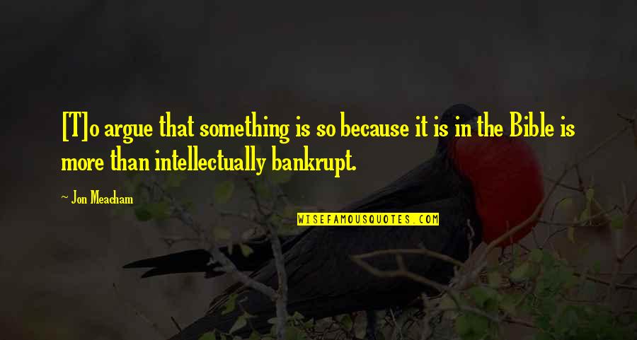Zuchthaus Quotes By Jon Meacham: [T]o argue that something is so because it