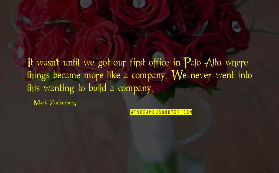 Zuckerberg Quotes By Mark Zuckerberg: It wasn't until we got our first office
