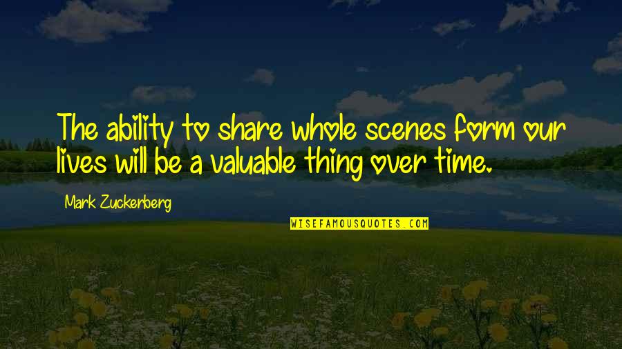 Zuckerberg Quotes By Mark Zuckerberg: The ability to share whole scenes form our