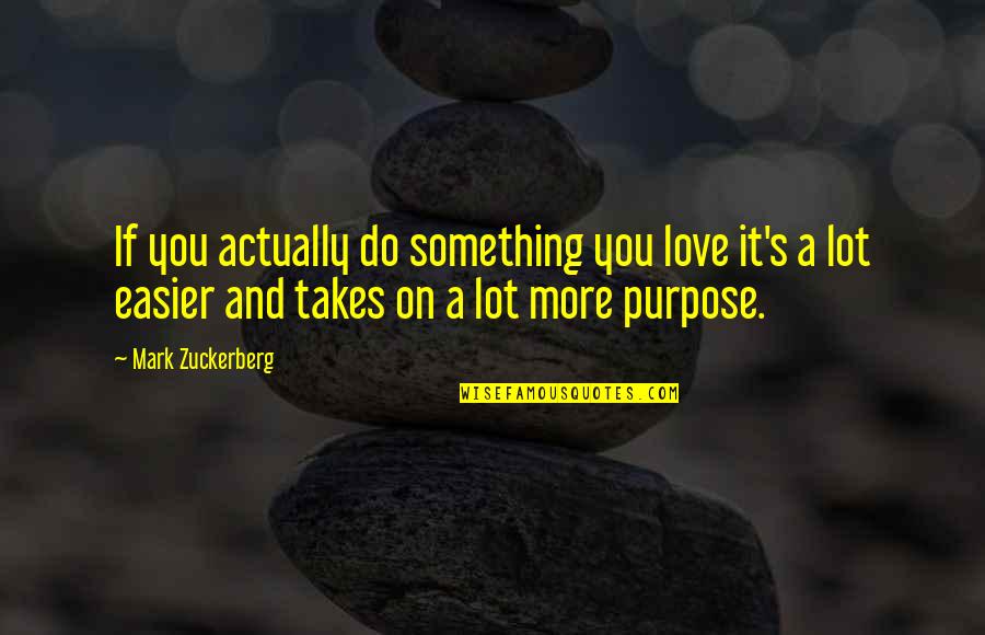 Zuckerberg Quotes By Mark Zuckerberg: If you actually do something you love it's