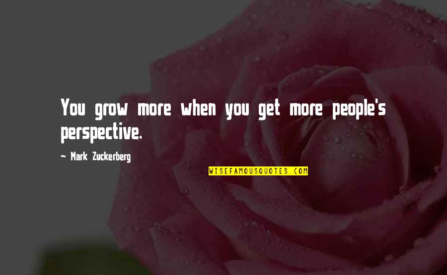 Zuckerberg Quotes By Mark Zuckerberg: You grow more when you get more people's