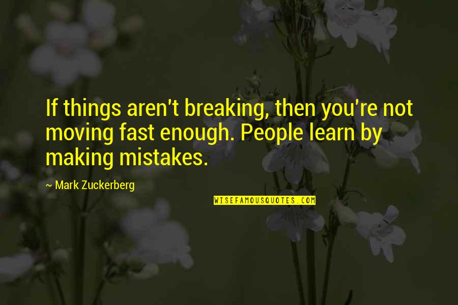 Zuckerberg Quotes By Mark Zuckerberg: If things aren't breaking, then you're not moving
