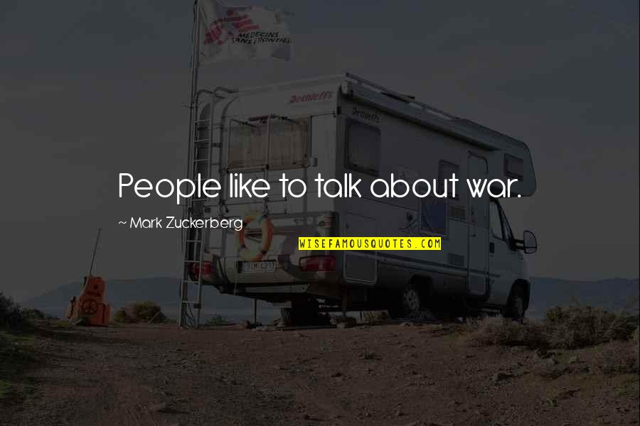 Zuckerberg Quotes By Mark Zuckerberg: People like to talk about war.