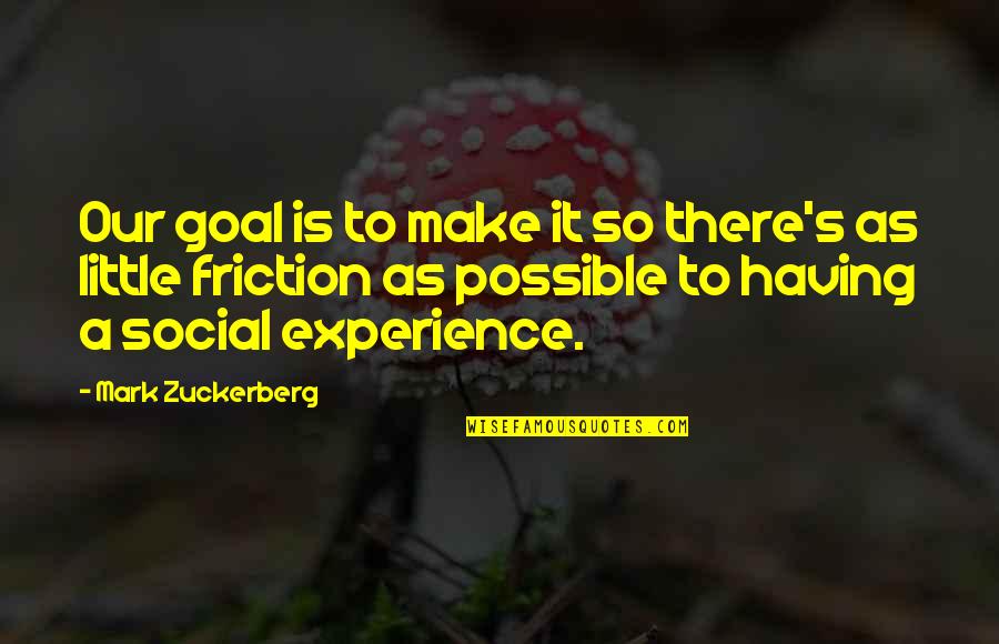 Zuckerberg Quotes By Mark Zuckerberg: Our goal is to make it so there's