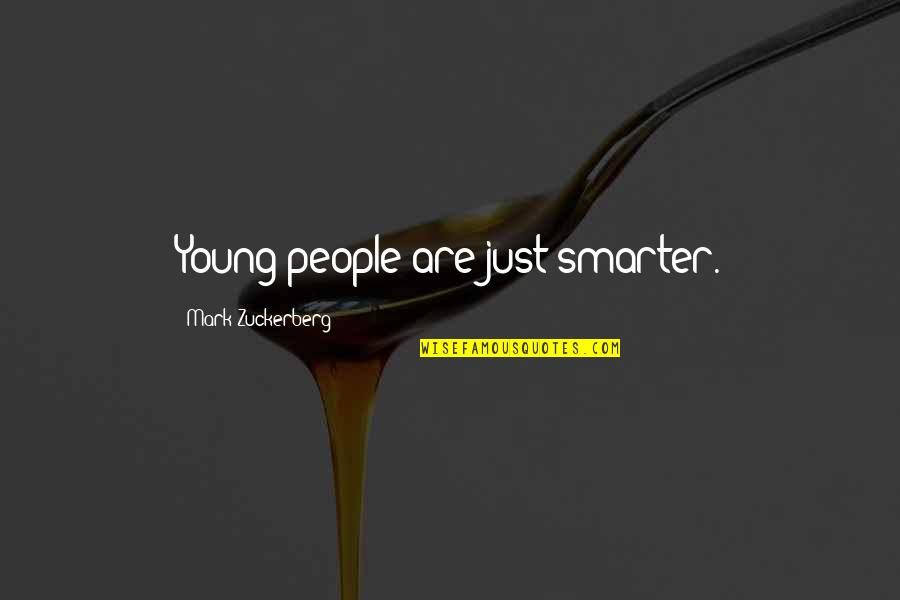 Zuckerberg Quotes By Mark Zuckerberg: Young people are just smarter.