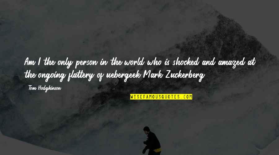 Zuckerberg Quotes By Tom Hodgkinson: Am I the only person in the world
