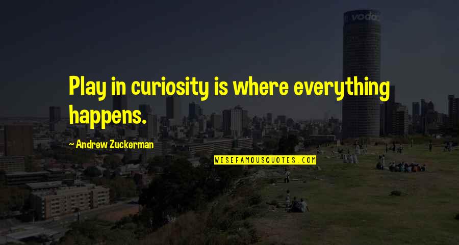Zuckerman Quotes By Andrew Zuckerman: Play in curiosity is where everything happens.