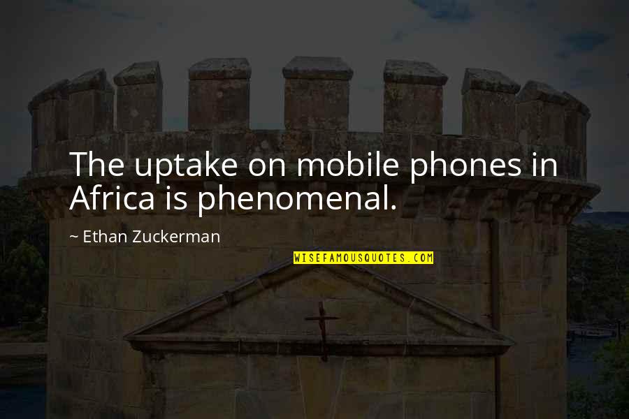 Zuckerman Quotes By Ethan Zuckerman: The uptake on mobile phones in Africa is