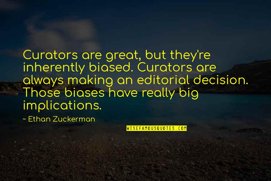 Zuckerman Quotes By Ethan Zuckerman: Curators are great, but they're inherently biased. Curators