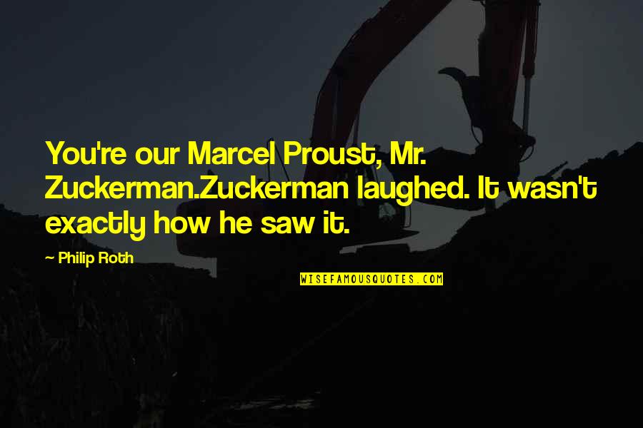 Zuckerman Quotes By Philip Roth: You're our Marcel Proust, Mr. Zuckerman.Zuckerman laughed. It