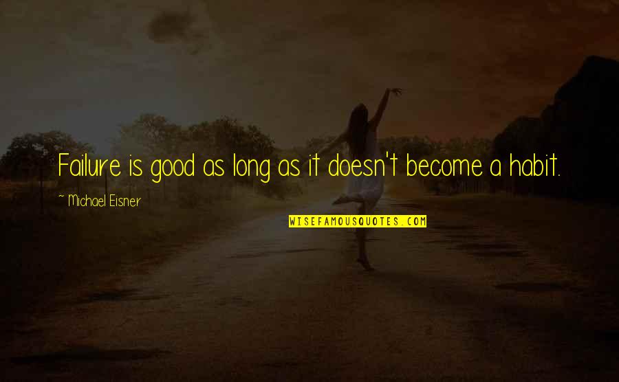 Zuckermans Creator Quotes By Michael Eisner: Failure is good as long as it doesn't Zuckermans Creator Quotes By Michael Eisner: Failure is good as long as it doesn't