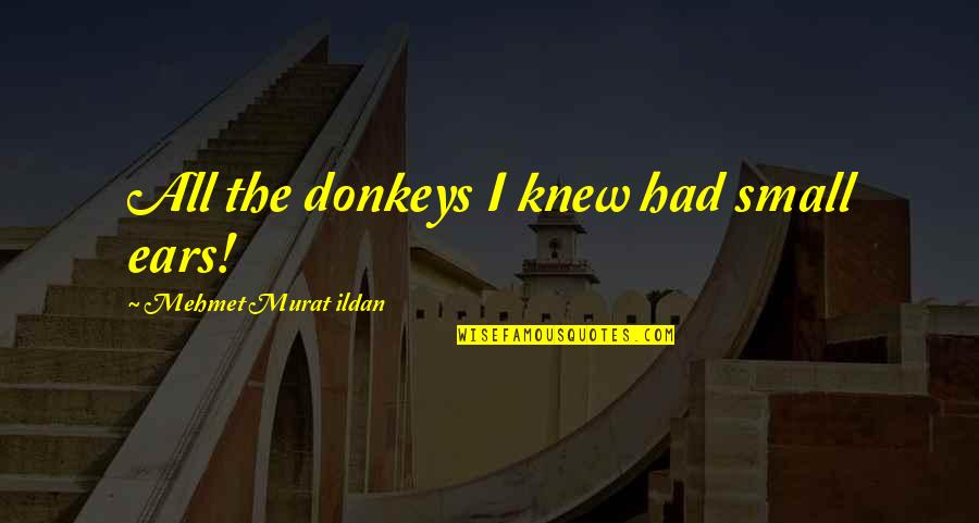 Zuckermans Recycling Quotes By Mehmet Murat Ildan: All the donkeys I knew had small ears! Zuckermans Recycling Quotes By Mehmet Murat Ildan: All the donkeys I knew had small ears!