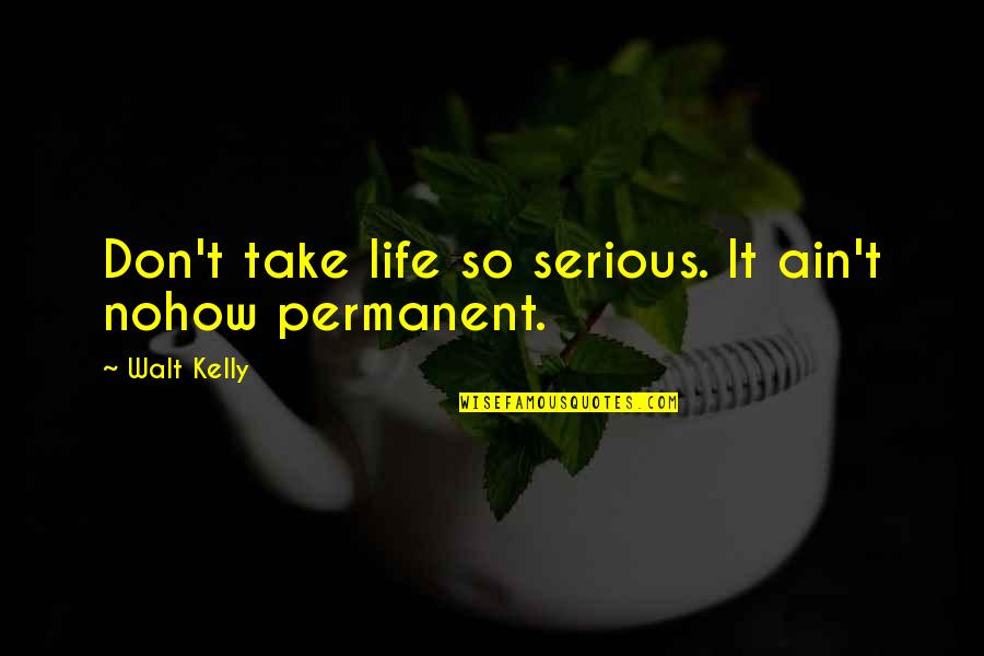 Zuckermansfinejewels Quotes By Walt Kelly: Don't take life so serious. It ain't nohow