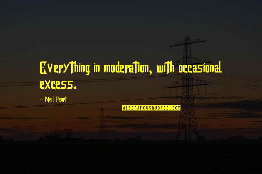 Zuckerwatten Quotes By Neil Peart: Everything in moderation, with occasional excess.