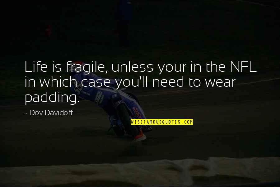 Zuercher Portal Quotes By Dov Davidoff: Life is fragile, unless your in the NFL