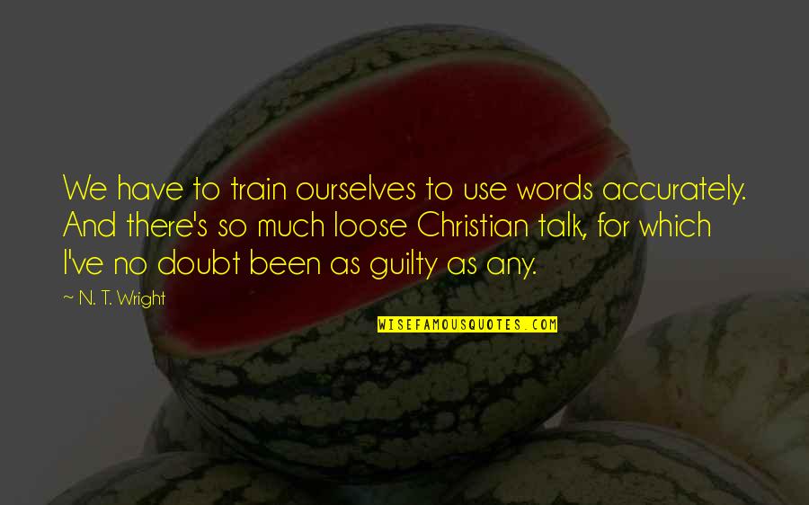 Zuercher Portal Union Quotes By N. T. Wright: We have to train ourselves to use words