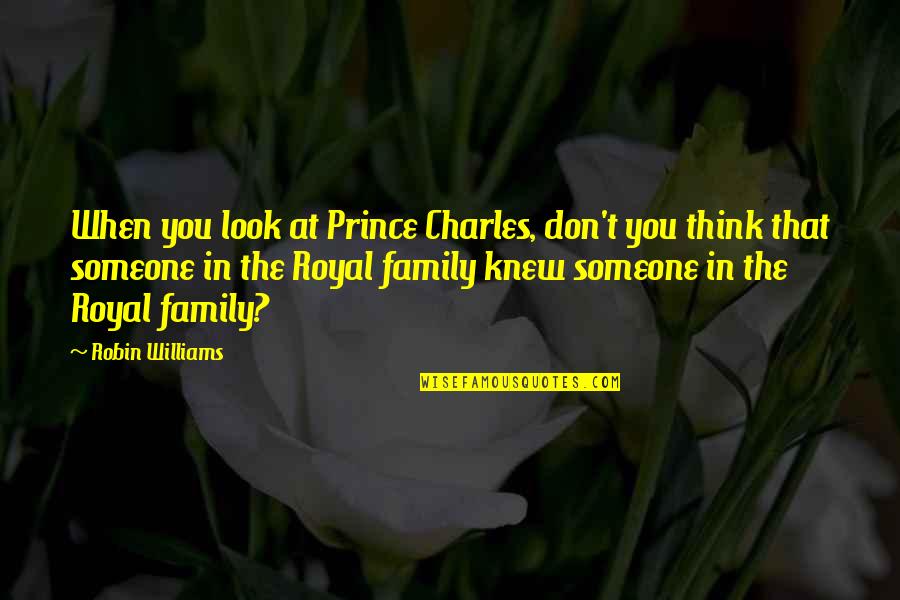 Zuercher Portal Union Quotes By Robin Williams: When you look at Prince Charles, don't you