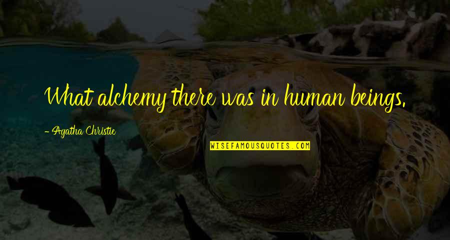 Zuercher Williams Quotes By Agatha Christie: What alchemy there was in human beings. Zuercher Williams Quotes By Agatha Christie: What alchemy there was in human beings.
