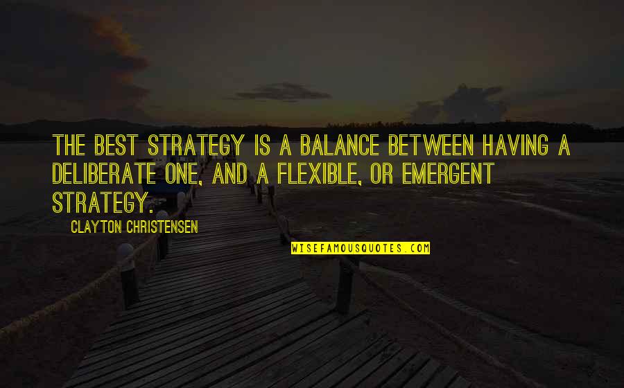 Zuercher Williams Quotes By Clayton Christensen: The best strategy is a balance between having Zuercher Williams Quotes By Clayton Christensen: The best strategy is a balance between having