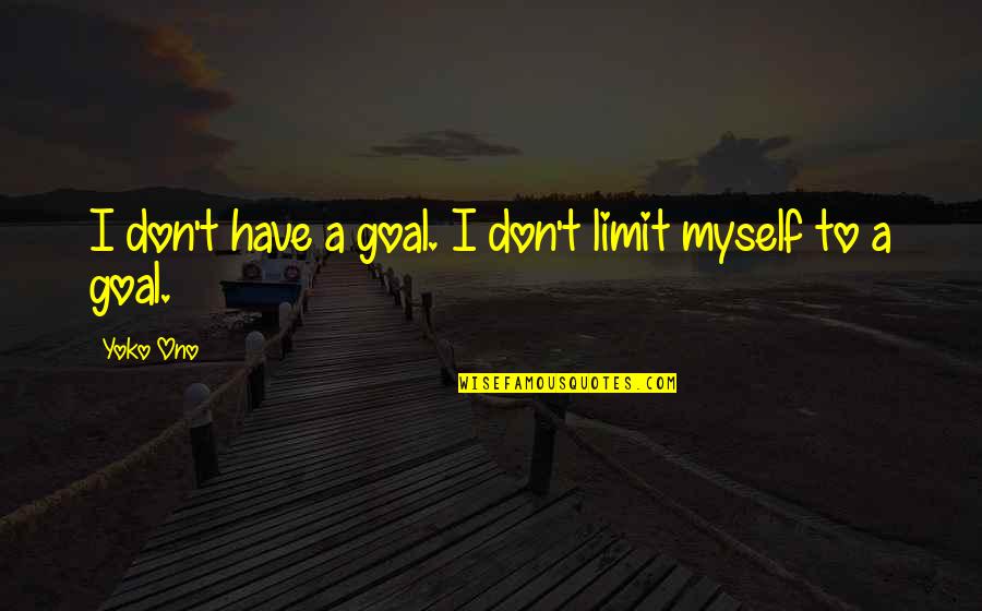 Zuercher Williams Quotes By Yoko Ono: I don't have a goal. I don't limit