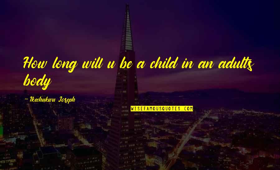 Zufall Quotes By Ikechukwu Joseph: How long will u be a child in