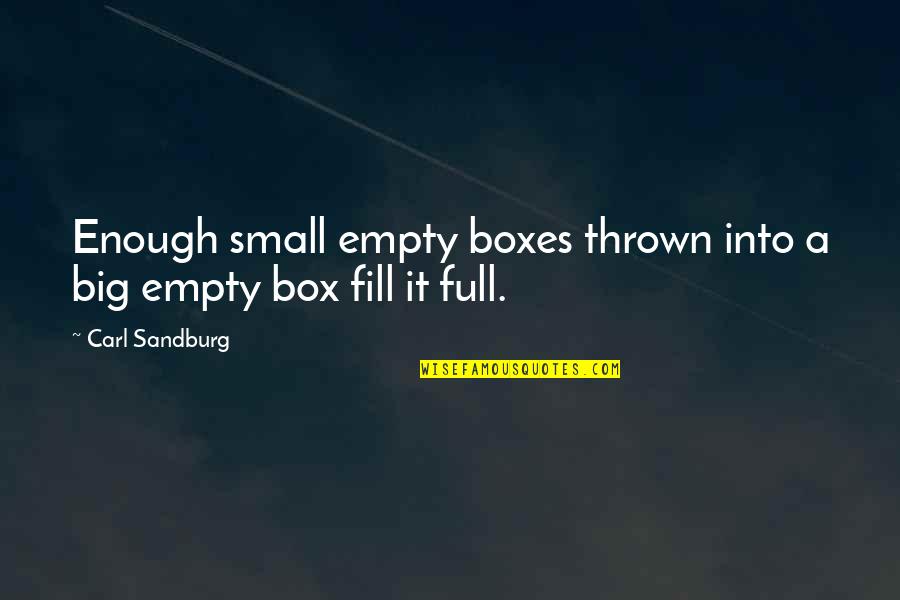 Zuflucht Nehmen Quotes By Carl Sandburg: Enough small empty boxes thrown into a big