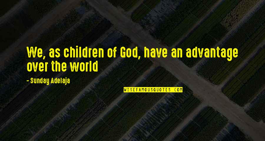Zufriedenheit Englisch Quotes By Sunday Adelaja: We, as children of God, have an advantage Zufriedenheit Englisch Quotes By Sunday Adelaja: We, as children of God, have an advantage