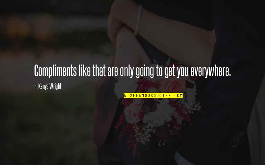 Zufriedenstellendes Quotes By Kenya Wright: Compliments like that are only going to get Zufriedenstellendes Quotes By Kenya Wright: Compliments like that are only going to get