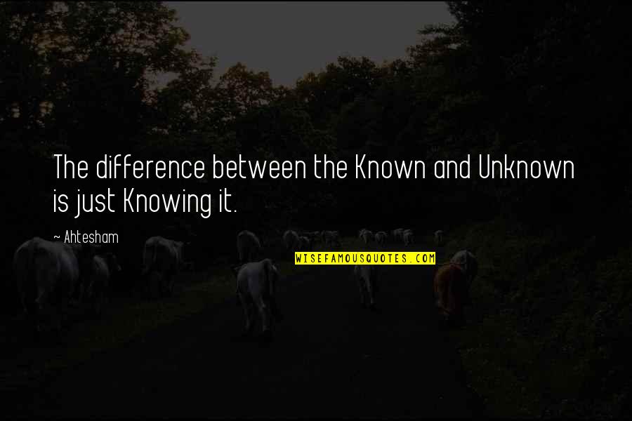 Zug Zug Quotes By Ahtesham: The difference between the Known and Unknown is