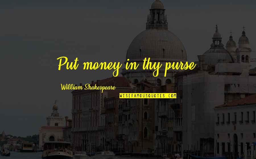 Zug Zug Quotes By William Shakespeare: Put money in thy purse.