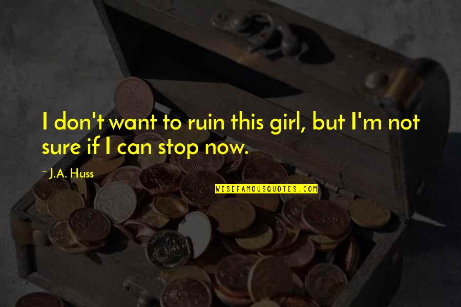 Zugang Internet Quotes By J.A. Huss: I don't want to ruin this girl, but