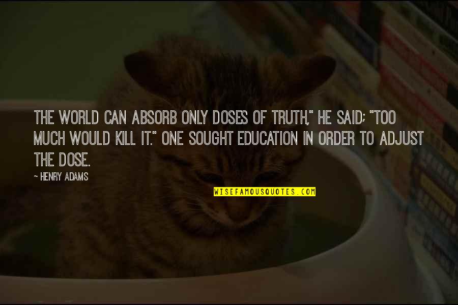 Zugang Verboten Quotes By Henry Adams: The world can absorb only doses of truth," Zugang Verboten Quotes By Henry Adams: The world can absorb only doses of truth,"