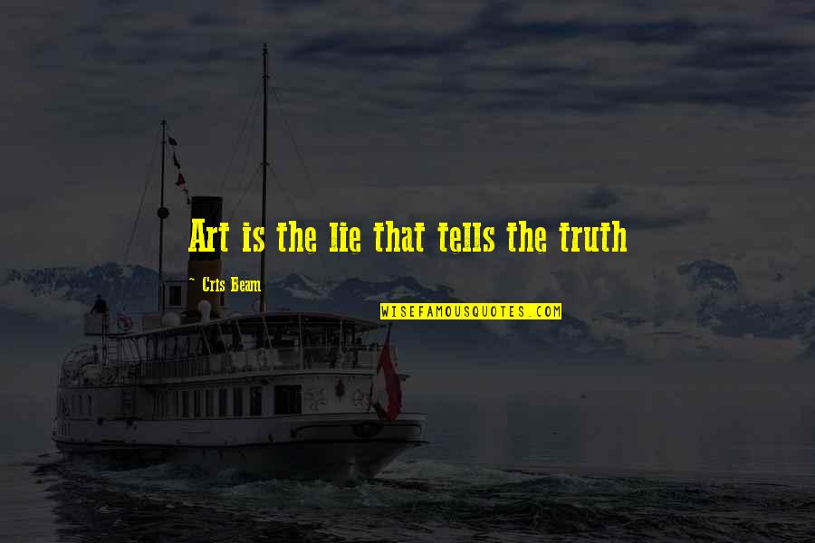 Zugey Quotes By Cris Beam: Art is the lie that tells the truth Zugey Quotes By Cris Beam: Art is the lie that tells the truth