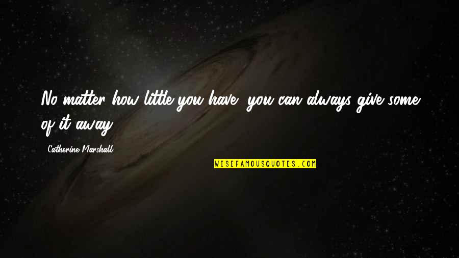 Zugravit Stucco Quotes By Catherine Marshall: No matter how little you have, you can Zugravit Stucco Quotes By Catherine Marshall: No matter how little you have, you can
