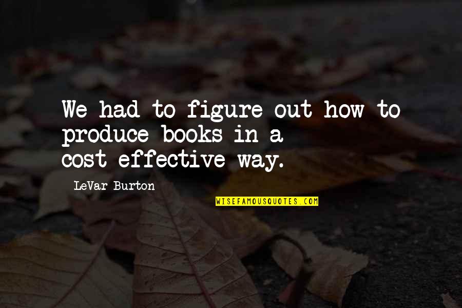 Zugriffsrechte Quotes By LeVar Burton: We had to figure out how to produce