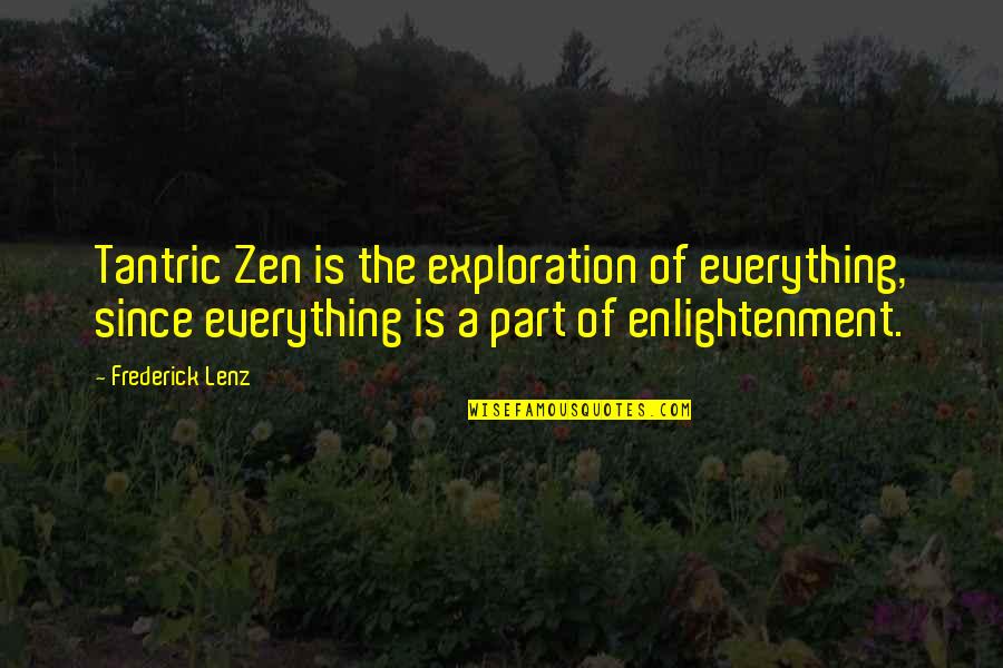 Zugzwang Quotes By Frederick Lenz: Tantric Zen is the exploration of everything, since