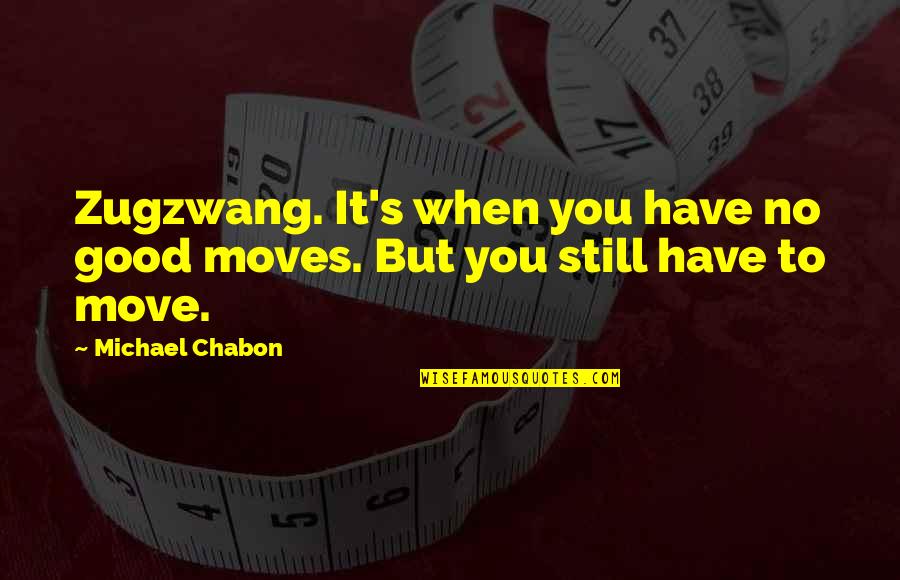 Zugzwang Quotes By Michael Chabon: Zugzwang. It's when you have no good moves.