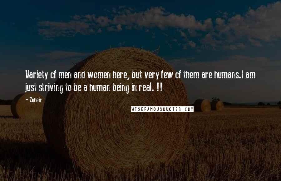 Zuhair quotes: Variety of men and women here, but very few of them are humans.I am just striving to be a human being in real. !!