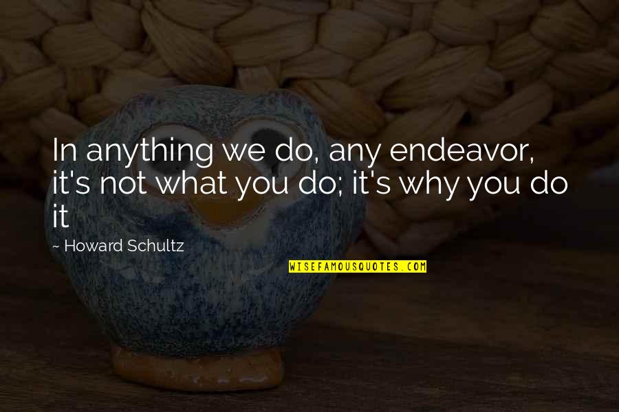 Zuhdija Quotes By Howard Schultz: In anything we do, any endeavor, it's not