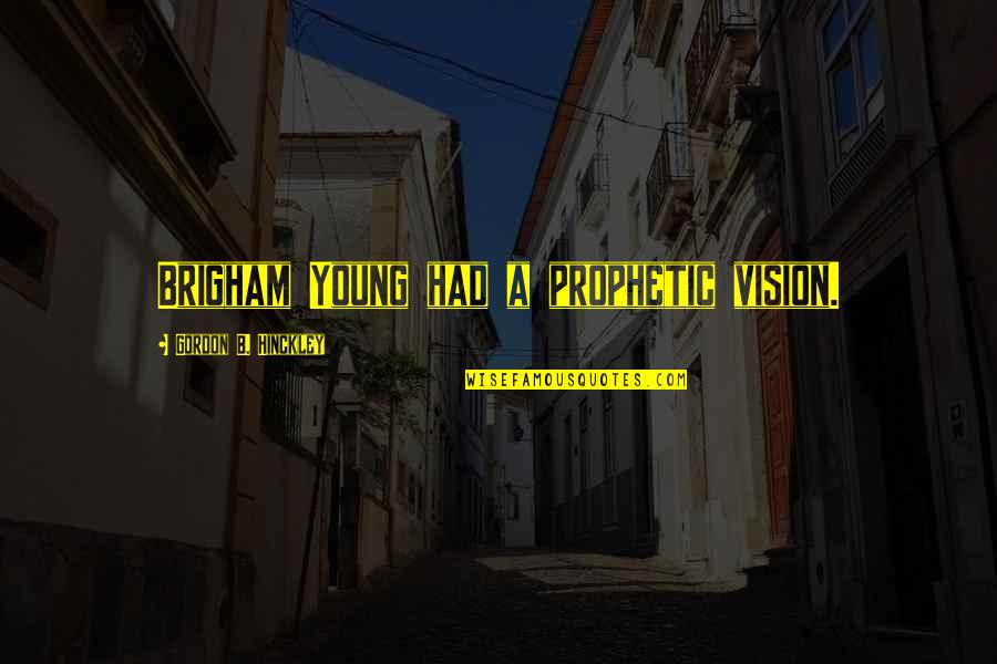 Zuhr Quotes By Gordon B. Hinckley: Brigham Young had a prophetic vision. Zuhr Quotes By Gordon B. Hinckley: Brigham Young had a prophetic vision.