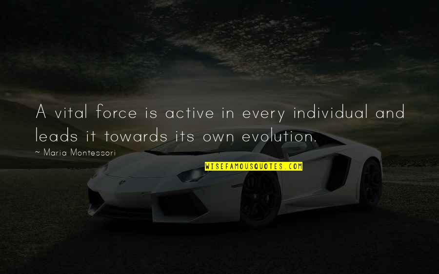 Zuhr Salah Quotes By Maria Montessori: A vital force is active in every individual Zuhr Salah Quotes By Maria Montessori: A vital force is active in every individual
