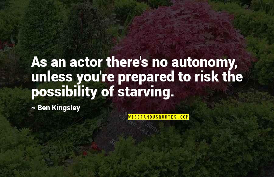 Zuhra Mobariz Quotes By Ben Kingsley: As an actor there's no autonomy, unless you're Zuhra Mobariz Quotes By Ben Kingsley: As an actor there's no autonomy, unless you're