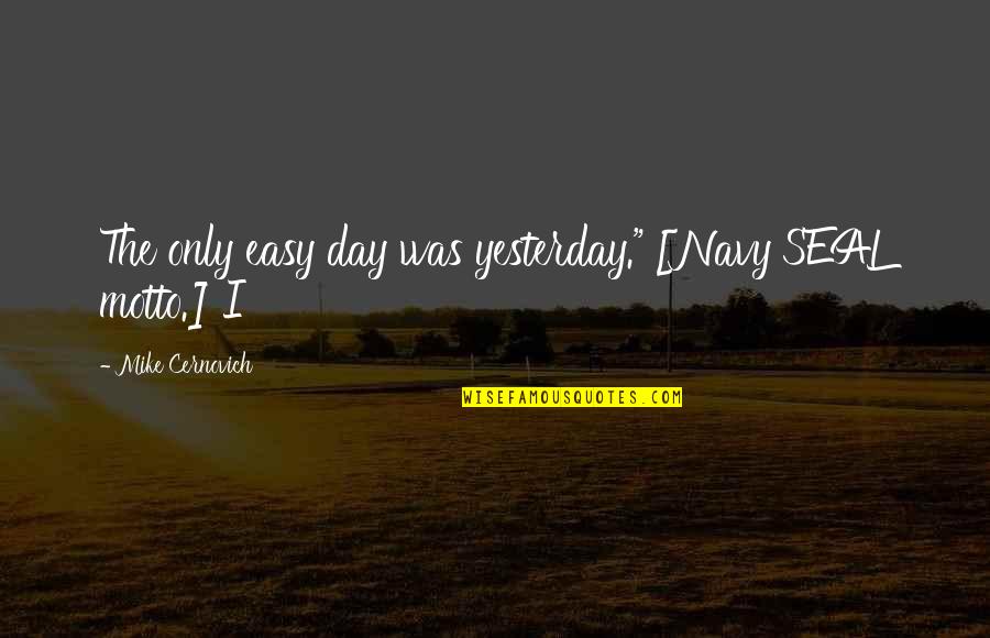 Zuhra Ramizaj Quotes By Mike Cernovich: The only easy day was yesterday." [Navy SEAL
